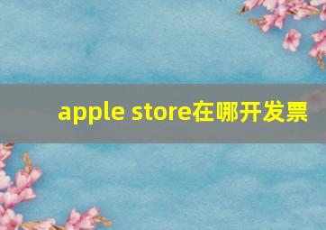 apple store在哪开发票